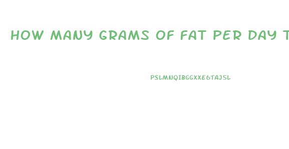 How Many Grams Of Fat Per Day To Lose Weight