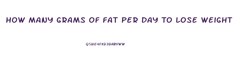 How Many Grams Of Fat Per Day To Lose Weight