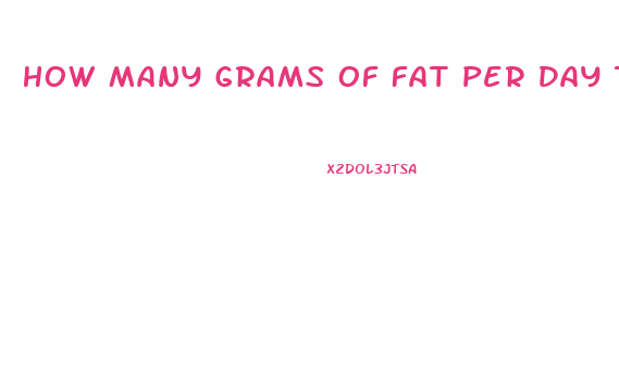 How Many Grams Of Fat Per Day To Lose Weight