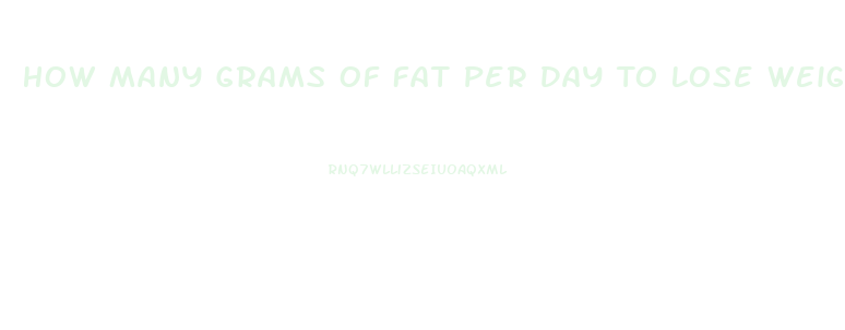 How Many Grams Of Fat Per Day To Lose Weight