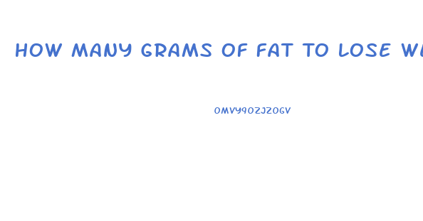 How Many Grams Of Fat To Lose Weight