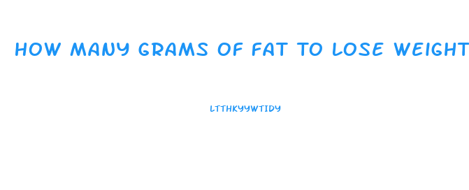 How Many Grams Of Fat To Lose Weight