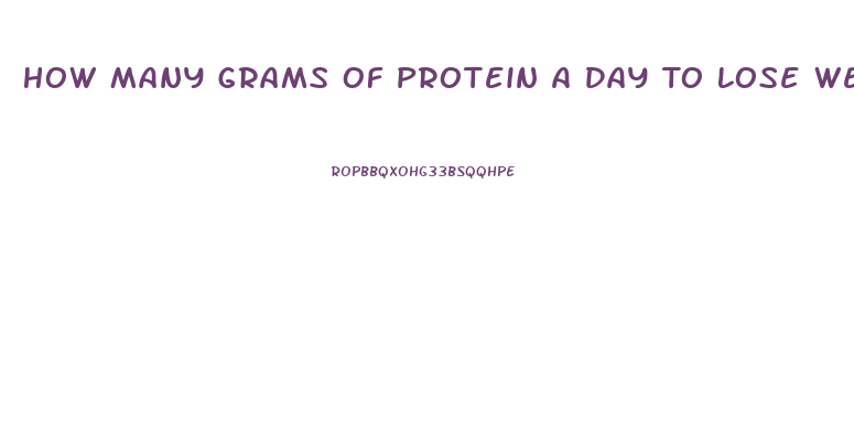 How Many Grams Of Protein A Day To Lose Weight