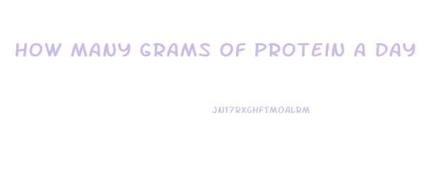 How Many Grams Of Protein A Day To Lose Weight