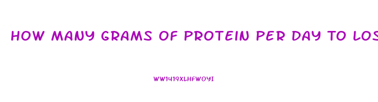 How Many Grams Of Protein Per Day To Lose Weight