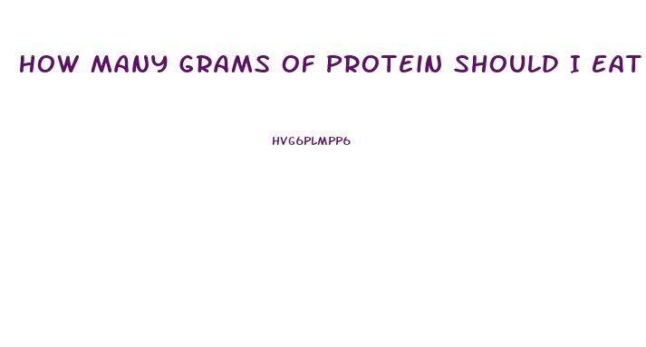 How Many Grams Of Protein Should I Eat A Day To Lose Weight