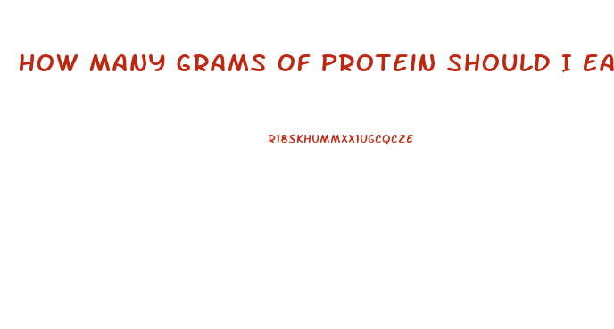 How Many Grams Of Protein Should I Eat A Day To Lose Weight