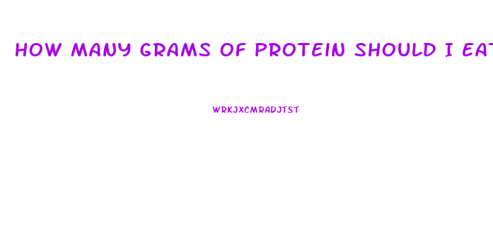 How Many Grams Of Protein Should I Eat A Day To Lose Weight