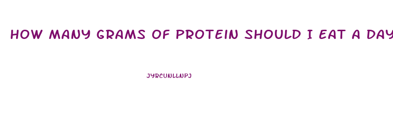 How Many Grams Of Protein Should I Eat A Day To Lose Weight