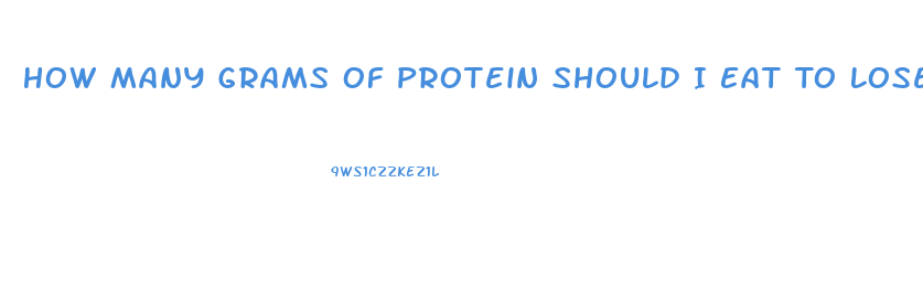 How Many Grams Of Protein Should I Eat To Lose Weight