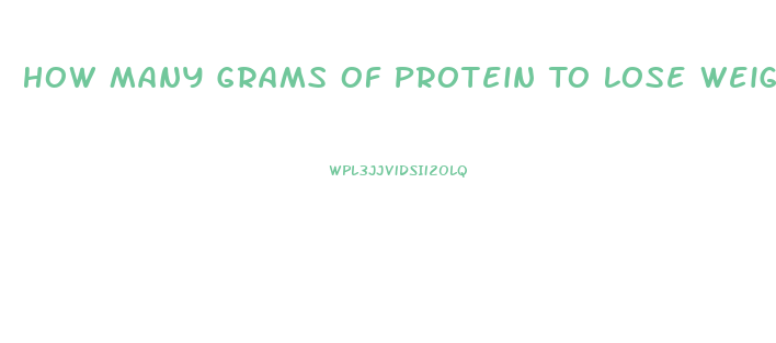 How Many Grams Of Protein To Lose Weight