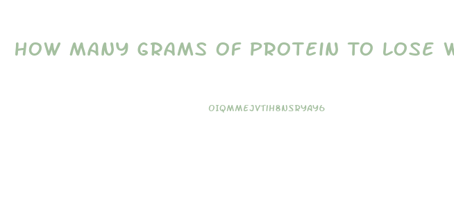 How Many Grams Of Protein To Lose Weight