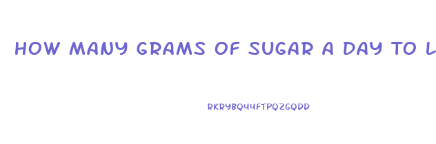 How Many Grams Of Sugar A Day To Lose Weight