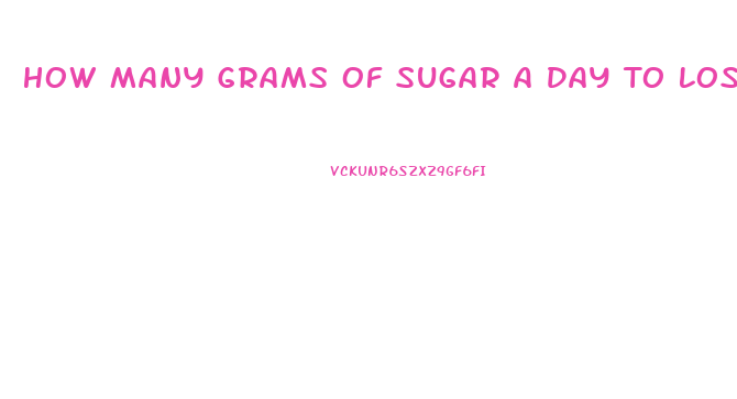 How Many Grams Of Sugar A Day To Lose Weight