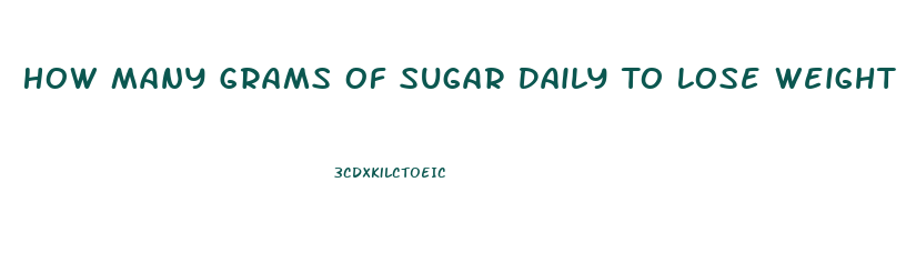 How Many Grams Of Sugar Daily To Lose Weight