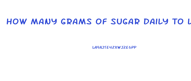 How Many Grams Of Sugar Daily To Lose Weight