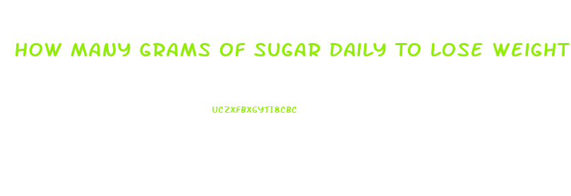 How Many Grams Of Sugar Daily To Lose Weight