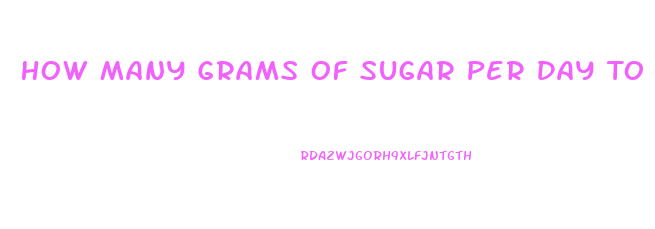 How Many Grams Of Sugar Per Day To Lose Weight For A Woman