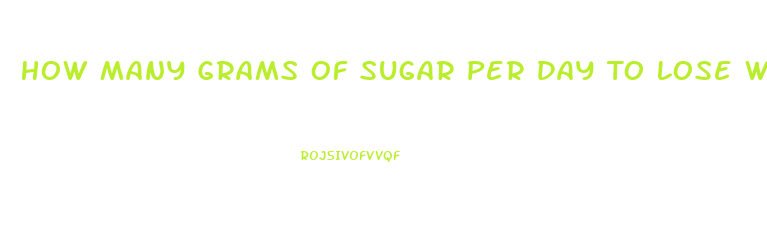 How Many Grams Of Sugar Per Day To Lose Weight