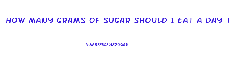 How Many Grams Of Sugar Should I Eat A Day To Lose Weight