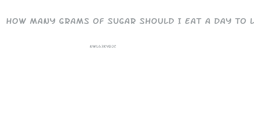 How Many Grams Of Sugar Should I Eat A Day To Lose Weight