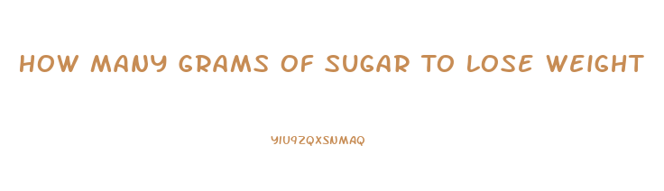 How Many Grams Of Sugar To Lose Weight