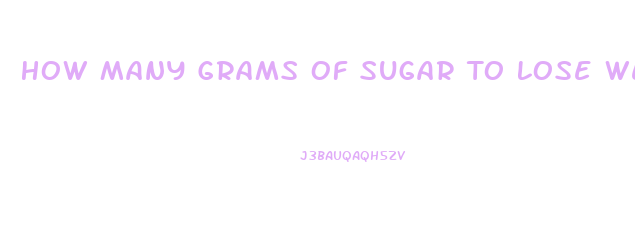 How Many Grams Of Sugar To Lose Weight