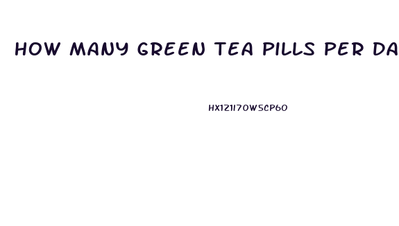 How Many Green Tea Pills Per Day To Lose Weight