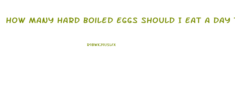 How Many Hard Boiled Eggs Should I Eat A Day To Lose Weight