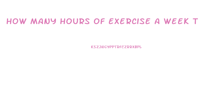 How Many Hours Of Exercise A Week To Lose Weight