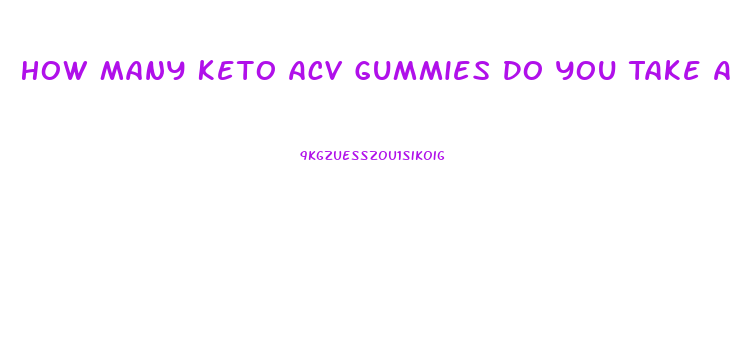 How Many Keto Acv Gummies Do You Take A Day