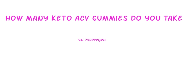 How Many Keto Acv Gummies Do You Take Per Day