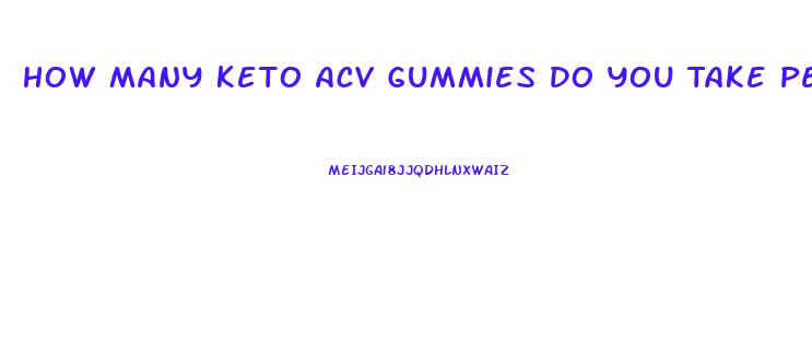 How Many Keto Acv Gummies Do You Take Per Day