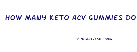 How Many Keto Acv Gummies Do You Take Per Day