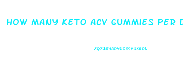 How Many Keto Acv Gummies Per Day To Lose Weight
