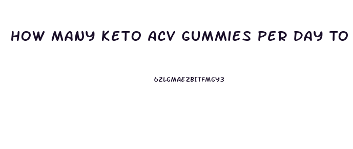 How Many Keto Acv Gummies Per Day To Lose Weight