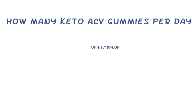 How Many Keto Acv Gummies Per Day To Lose Weight