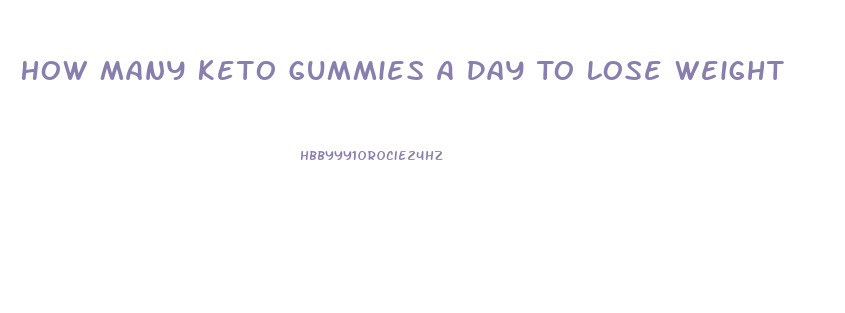 How Many Keto Gummies A Day To Lose Weight