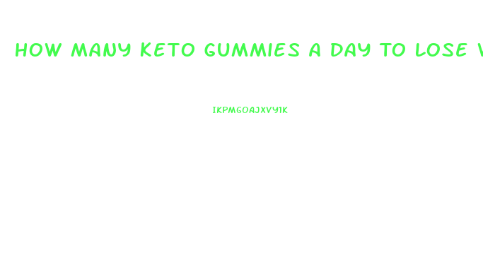 How Many Keto Gummies A Day To Lose Weight