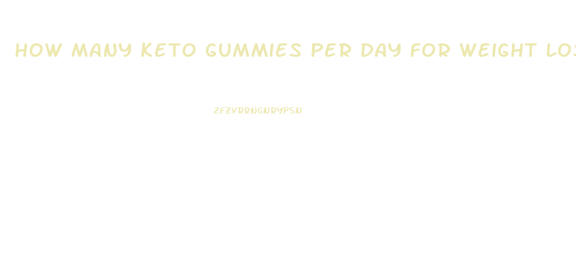 How Many Keto Gummies Per Day For Weight Loss