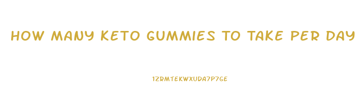 How Many Keto Gummies To Take Per Day