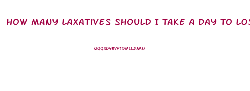 How Many Laxatives Should I Take A Day To Lose Weight