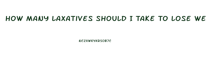 How Many Laxatives Should I Take To Lose Weight