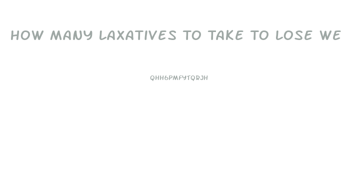 How Many Laxatives To Take To Lose Weight