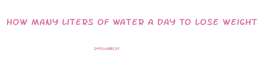 How Many Liters Of Water A Day To Lose Weight