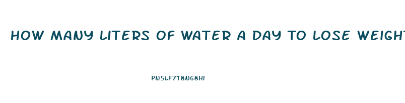 How Many Liters Of Water A Day To Lose Weight