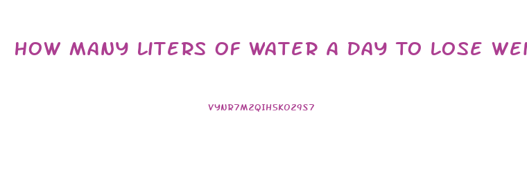 How Many Liters Of Water A Day To Lose Weight