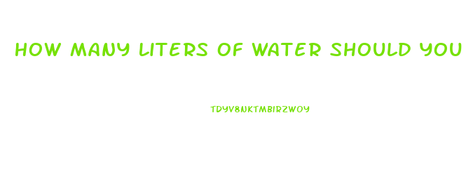 How Many Liters Of Water Should You Drink A Day To Lose Weight