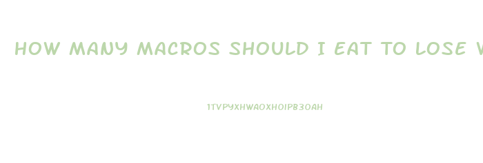 How Many Macros Should I Eat To Lose Weight