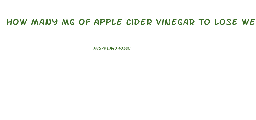 How Many Mg Of Apple Cider Vinegar To Lose Weight